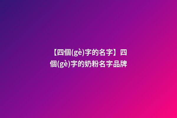 【四個(gè)字的名字】四個(gè)字的奶粉名字品牌-第1張-商標(biāo)起名-玄機(jī)派