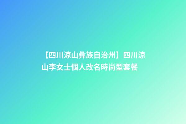 【四川涼山彝族自治州】四川涼山李女士個人改名時尚型套餐-第1張-公司起名-玄機(jī)派