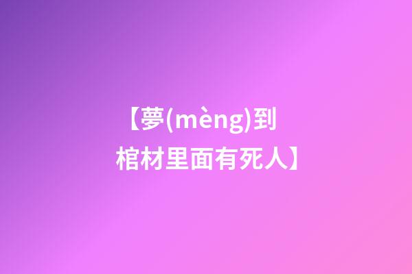 【夢(mèng)到棺材里面有死人】