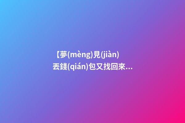 【夢(mèng)見(jiàn)丟錢(qián)包又找回來(lái)了】