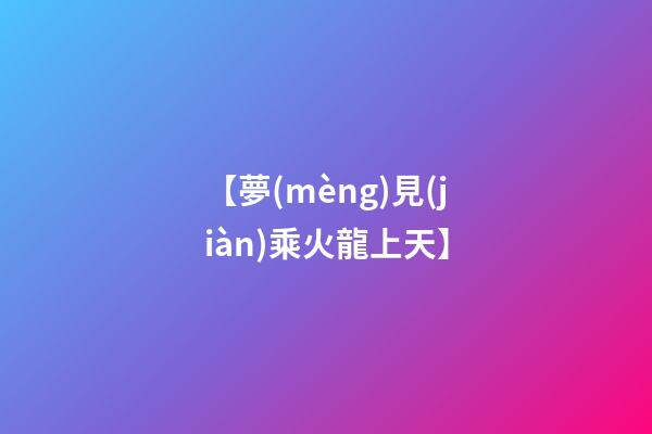 【夢(mèng)見(jiàn)乘火龍上天】