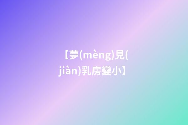 【夢(mèng)見(jiàn)乳房變小】
