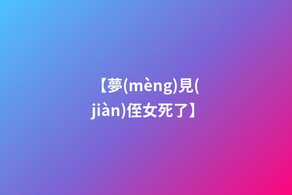 【夢(mèng)見(jiàn)侄女死了】
