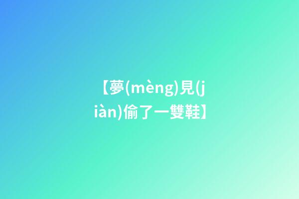 【夢(mèng)見(jiàn)偷了一雙鞋】
