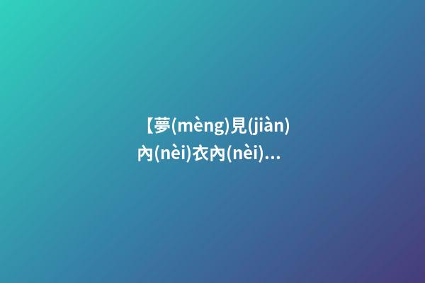 【夢(mèng)見(jiàn)內(nèi)衣內(nèi)褲】