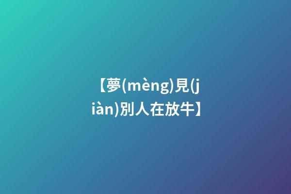 【夢(mèng)見(jiàn)別人在放牛】