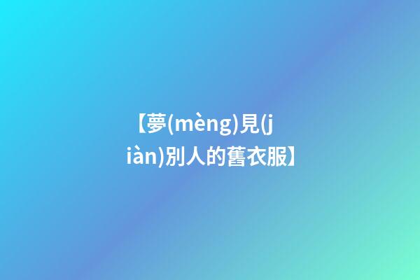 【夢(mèng)見(jiàn)別人的舊衣服】