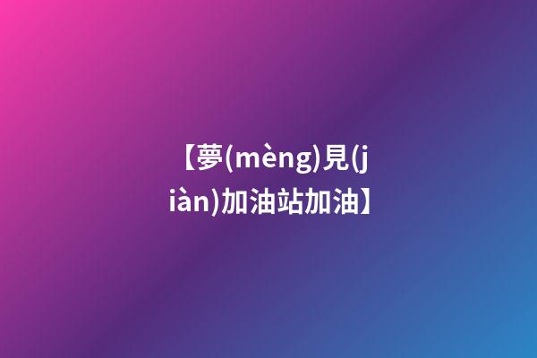【夢(mèng)見(jiàn)加油站加油】