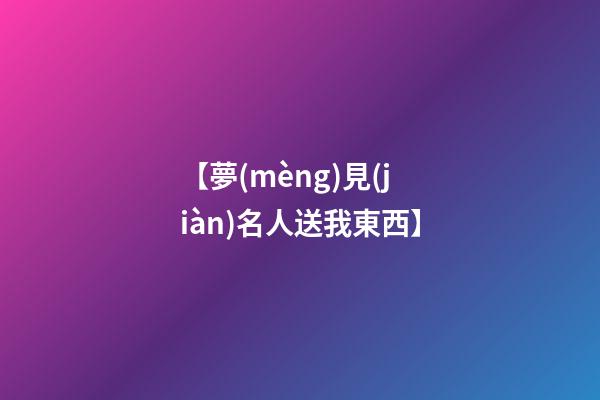 【夢(mèng)見(jiàn)名人送我東西】