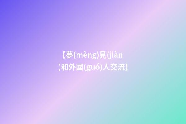 【夢(mèng)見(jiàn)和外國(guó)人交流】