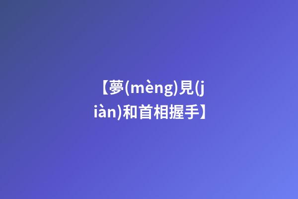【夢(mèng)見(jiàn)和首相握手】
