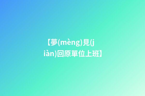 【夢(mèng)見(jiàn)回原單位上班】