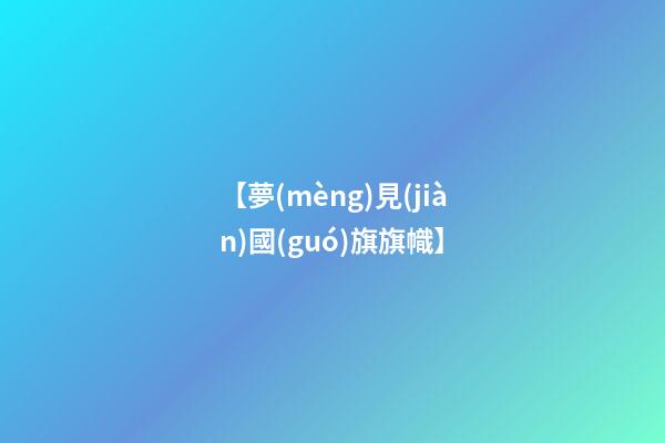 【夢(mèng)見(jiàn)國(guó)旗旗幟】