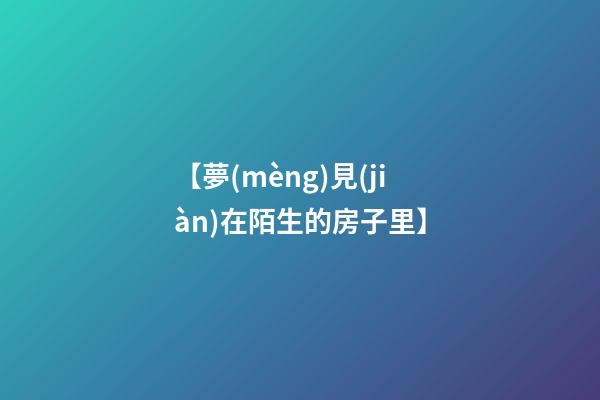 【夢(mèng)見(jiàn)在陌生的房子里】