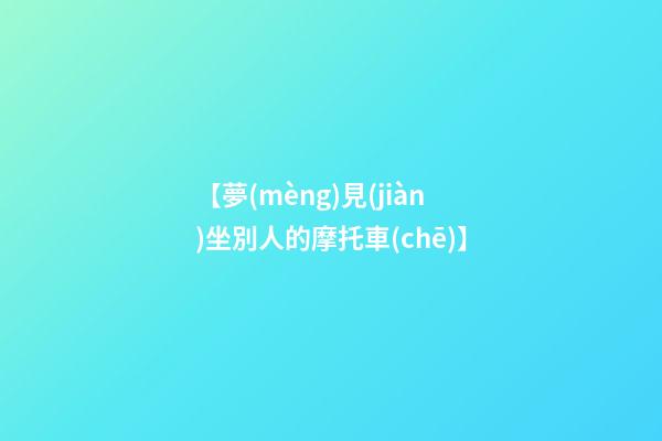 【夢(mèng)見(jiàn)坐別人的摩托車(chē)】