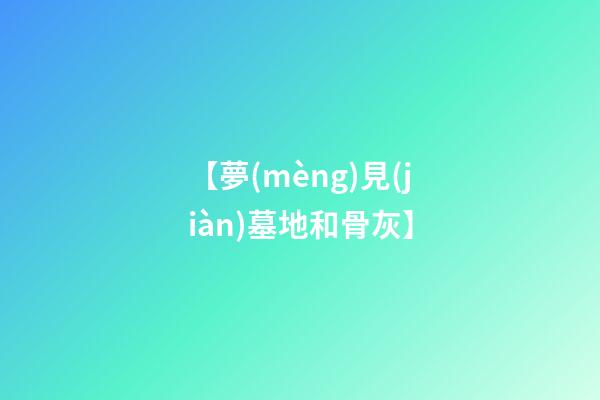 【夢(mèng)見(jiàn)墓地和骨灰】