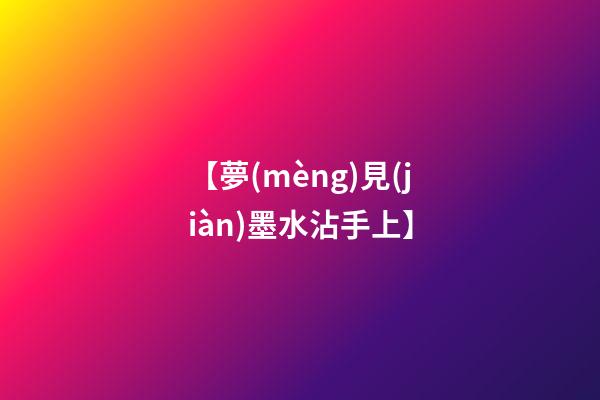 【夢(mèng)見(jiàn)墨水沾手上】