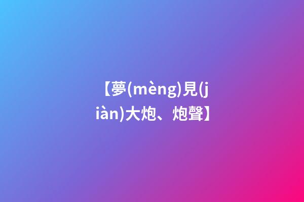 【夢(mèng)見(jiàn)大炮、炮聲】