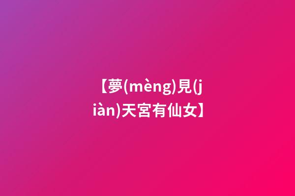 【夢(mèng)見(jiàn)天宮有仙女】