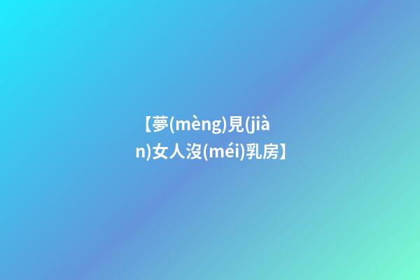 【夢(mèng)見(jiàn)女人沒(méi)乳房】