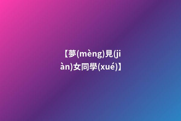 【夢(mèng)見(jiàn)女同學(xué)】