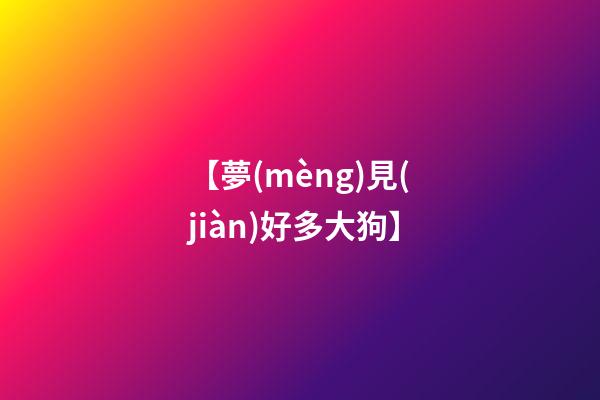 【夢(mèng)見(jiàn)好多大狗】