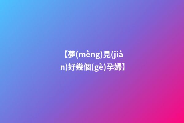 【夢(mèng)見(jiàn)好幾個(gè)孕婦】