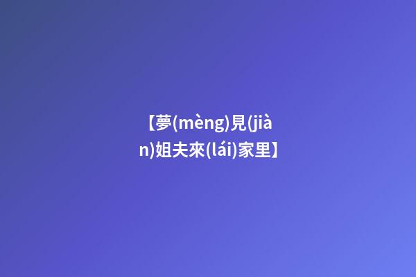 【夢(mèng)見(jiàn)姐夫來(lái)家里】