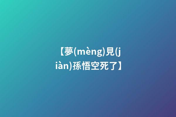 【夢(mèng)見(jiàn)孫悟空死了】