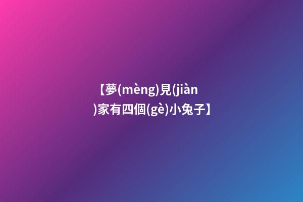 【夢(mèng)見(jiàn)家有四個(gè)小兔子】