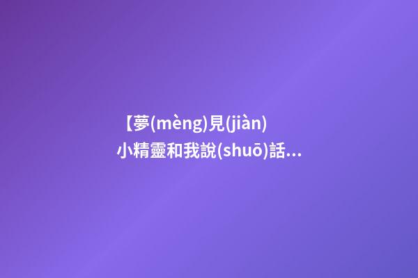 【夢(mèng)見(jiàn)小精靈和我說(shuō)話】