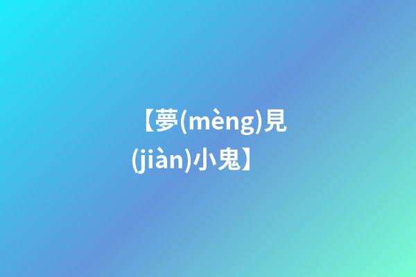 【夢(mèng)見(jiàn)小鬼】
