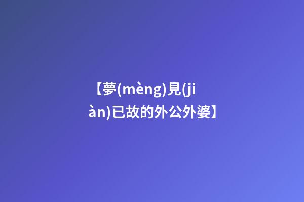 【夢(mèng)見(jiàn)已故的外公外婆】