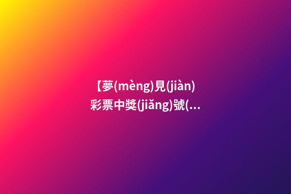 【夢(mèng)見(jiàn)彩票中獎(jiǎng)號(hào)碼】