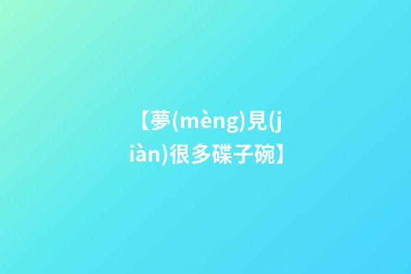 【夢(mèng)見(jiàn)很多碟子碗】