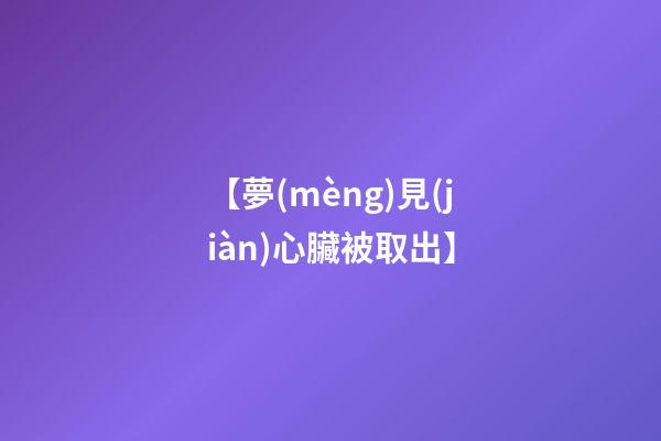 【夢(mèng)見(jiàn)心臟被取出】