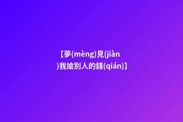 【夢(mèng)見(jiàn)我搶別人的錢(qián)】
