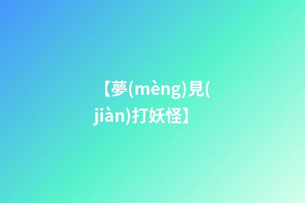 【夢(mèng)見(jiàn)打妖怪】