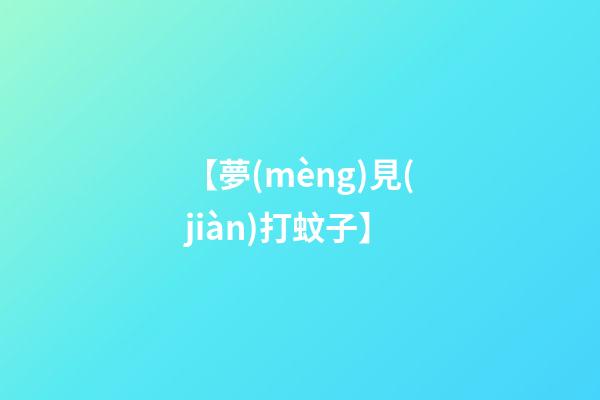 【夢(mèng)見(jiàn)打蚊子】