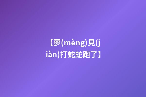 【夢(mèng)見(jiàn)打蛇蛇跑了】