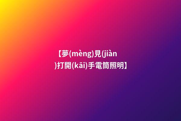 【夢(mèng)見(jiàn)打開(kāi)手電筒照明】