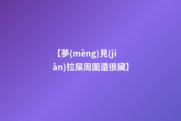 【夢(mèng)見(jiàn)拉屎周圍還很臟】