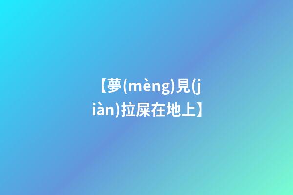 【夢(mèng)見(jiàn)拉屎在地上】