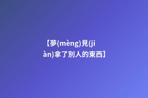 【夢(mèng)見(jiàn)拿了別人的東西】