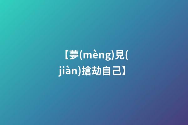 【夢(mèng)見(jiàn)搶劫自己】