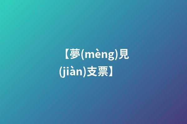 【夢(mèng)見(jiàn)支票】