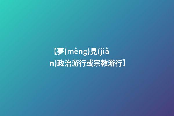 【夢(mèng)見(jiàn)政治游行或宗教游行】