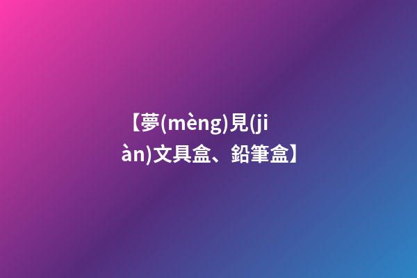 【夢(mèng)見(jiàn)文具盒、鉛筆盒】
