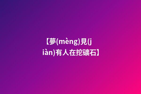 【夢(mèng)見(jiàn)有人在挖礦石】