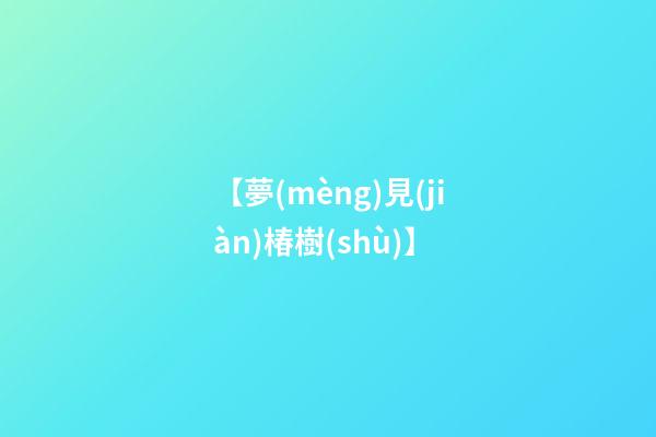 【夢(mèng)見(jiàn)椿樹(shù)】